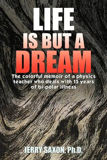 Life Is But a Dream: The Colorful Memoir of a Physics Teacher Who Deals with 15 Years of Bi-Polar Illness - Paperback