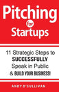 Pitching for Startups: 11 Strategic Steps to Successfully Speak in Public & Build Your Business! - Paperback