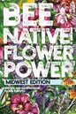 Bee Native! Flower Power: An Easy Guide to Choosing Native Flowers for your Garden to Help Pollinators. - Paperback