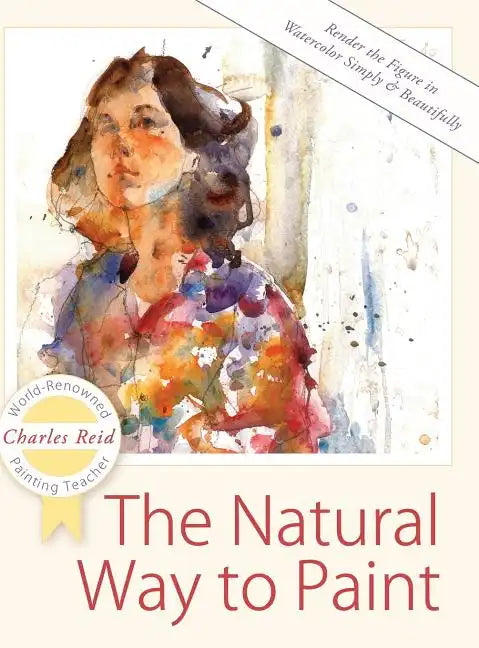 The Natural Way to Paint: Rendering the Figure in Watercolor Simply and Beautifully - Hardcover