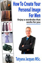 How To Create Your Personal Image - For Men: Enjoy A Wardrobe That Works For You - Paperback