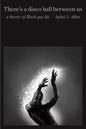There's a Disco Ball Between Us: A Theory of Black Gay Life - Paperback