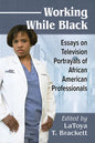 Working While Black: Essays on Television Portrayals of African American Professionals - Paperback