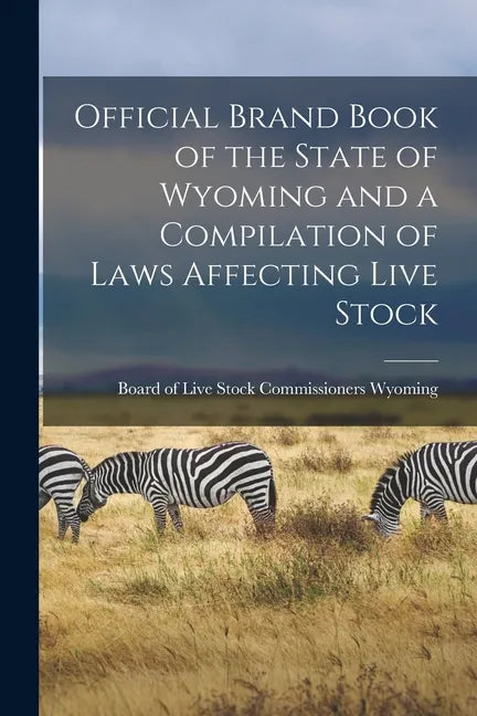 Official Brand Book of the State of Wyoming and a Compilation of Laws Affecting Live Stock - Paperback