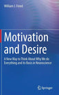 Motivation and Desire: A New Way to Think about Why We Do Everything and Its Basis in Neuroscience - Hardcover