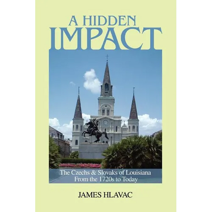 A Hidden Impact: The Czechs & Slovaks of Louisiana from the 1720s to Today - Paperback