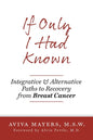 If Only I Had Known: Integrative and Alternative Paths to Recovery from Breast Cancer - Paperback