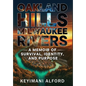 Oakland Hills, Milwaukee Rivers: A Memoir of Survival, Identity, and Purpose - Hardcover
