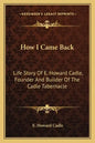 How I Came Back: Life Story Of E. Howard Cadle, Founder And Builder Of The Cadle Tabernacle - Paperback