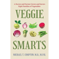Veggie Smarts: A Doctor and Farmer Grows and Savors Eight Families of Vegetables - Hardcover
