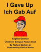 English-German I Gave Up Ich Gab Auf Children's Bilingual Picture Book - Paperback