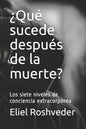 ¿Qué sucede después de la muerte?: Los siete niveles de conciencia extracorpórea. - Paperback