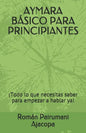 Aymara Básico Para Principiantes: ¡Todo lo que necesitas saber para empezar a hablar ya! - Paperback