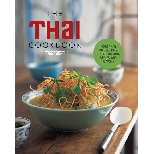 The Thai Cookbook: More Than 80 Delicious Recipes, Regional Styles, and Flavors - Hardcover