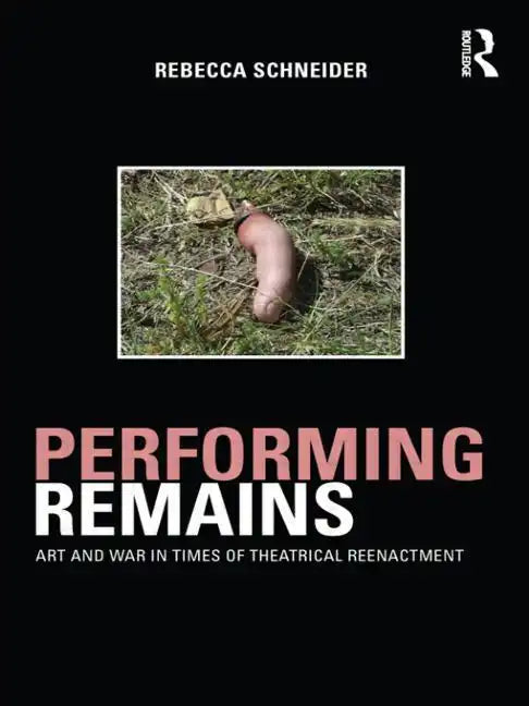 Performing Remains: Art and War in Times of Theatrical Reenactment - Paperback