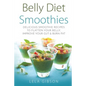 Belly Diet Smoothies: Delicious Smoothie Recipes To Flatten Your Belly, Improve Your Gut & Burn Fat - Paperback