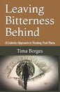 Leaving Bitterness Behind: A Catholic Approach to Healing Past Hurts - Paperback