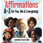 Affirmations A-Z For You, Me & Everybody - Hardcover