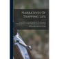 Narratives Of Trapping Life; Stories Of The Trail And Trap-line In The Adirondacks, Maryland Marshes, Canadian Wilderness, Arizona And Florida; And Of - Paperback