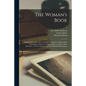 The Woman's Book: Dealing Practically With the Modern Conditions of Home-life, Self-support, Education, Opportunities, and Every-day Pro - Paperback