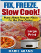 Make Ahead Freezer Meals for the Slow Cooker ***Large Print Edition***: Fix, Freeze, and Slow Cook! - Paperback