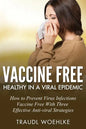 Vaccine Free Healthy in a Viral Epidemic: How to Prevent Virus Infections Vaccine-Free with Three Effective Antiviral Strategies - Paperback