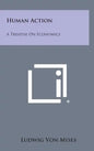 Human Action: A Treatise on Economics - Hardcover