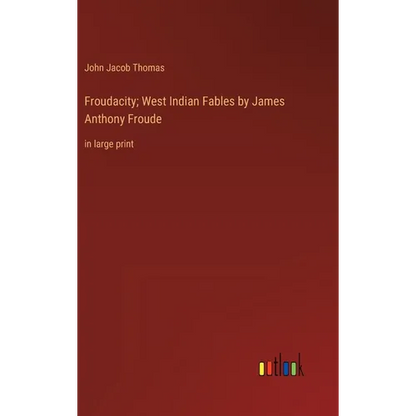 Froudacity; West Indian Fables by James Anthony Froude: in large print - Hardcover