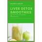 Liver Detox Smoothies: easy, fast and delicious smoothie recipes for liver detoxification - Paperback