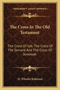 The Cross in the Old Testament: The Cross of Job; The Cross of the Servant and the Cross of Jeremiah - Paperback
