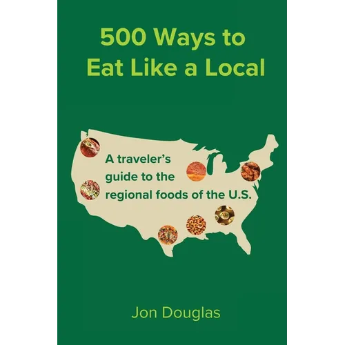 500 Ways to Eat Like a Local: A travel guide to the regional foods of the U.S. - Paperback