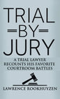 Trial by Jury: A Trial Lawyer Recounts His Favorite Courtroom Battles - Hardcover