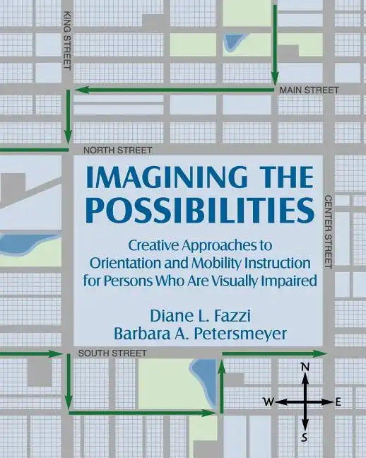 Imagining the Possibilities: Creative Approaches to Orientation and Mobility Instruction for Persons Who Are Visually Impaired - Paperback