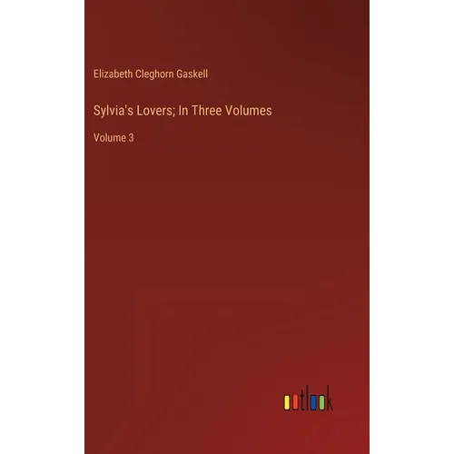 Sylvia's Lovers; In Three Volumes: Volume 3 - Hardcover
