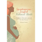 Spontaneous Joyful Natural Birth: A Collection of Birth Stories and Guide to the Beauty and Benefits of Delivering Your Baby Naturally - Paperback