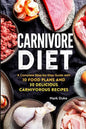 Carnivore Diet: A Complete Step-by-Step Guide with 10 Food Plans and 30 Delicious Carnivorous Recipes - Paperback
