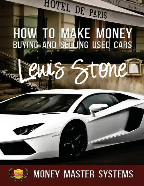 How To Make Money Buying and Selling Used Cars: Money Master Systems - Paperback