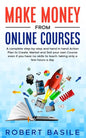 Make Money from Online Courses: A Complete Step-by-Step and Hand-in-Hand Action Plan to Create, Market and Sell Your Own Course Even if You Have no Sk - Paperback