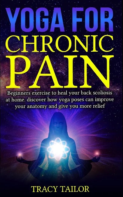 yoga for chronic pain: beginners exercise to heal your back scoliosis at home. discover how yoga poses can improve your anatomy and give you - Paperback