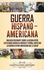 Guerra Hispano-Americana: Una guía fascinante sobre la guerra entre los Estados Unidos de América y España, junto con la guerra filipino-america - Hardcover