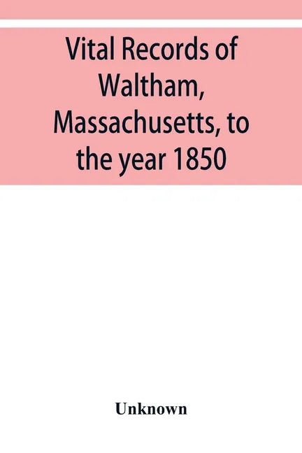 Vital records of Waltham, Massachusetts, to the year 1850 - Paperback
