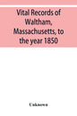 Vital records of Waltham, Massachusetts, to the year 1850 - Paperback