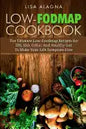 Low-FODMAP Cookbook: The Ultimate Low-Foodmap Recipes for IBS, IBD, Celiac And Healthy Gut To Make Your Life Symptom-Free - Paperback