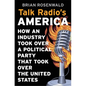 Talk Radio's America: How an Industry Took Over a Political Party That Took Over the United States - Hardcover