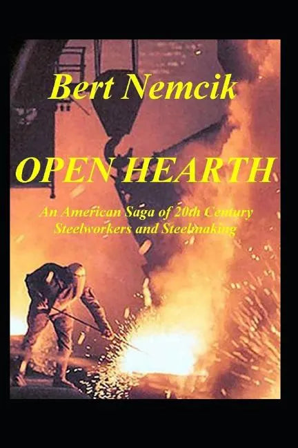 Open Hearth: An American Saga of 20th Century Steel Workers and Steel making - Paperback
