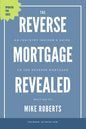 The Reverse Mortgage Revealed: An Industry Insider's Guide to the Reverse Mortgage - Paperback