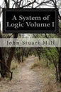 A System of Logic Volume I: Ratiocinative and Inductive Being a Connected View of the Principles of Evidence and the Methods of Scientific Investigati - Paperback