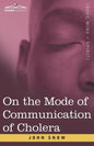 On the Mode of Communication of Cholera: An Essay by The Father of Modern Epidemiology - Paperback