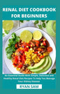 Renal Diet Cookbook For Beginners: An Essential Guide With Simple, Delicious and Healthy Renal Diet Recipes To Help You Manage Your Kidney Disease - Paperback