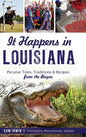 It Happens in Louisiana: Peculiar Tales, Traditions & Recipes from the Bayou - Hardcover